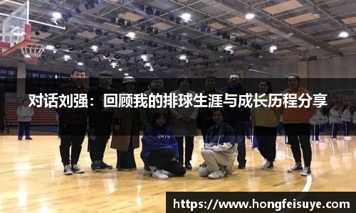 对话刘强：回顾我的排球生涯与成长历程分享