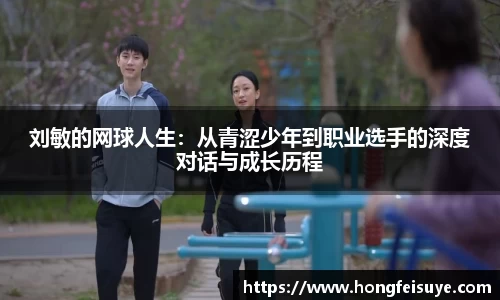 刘敏的网球人生：从青涩少年到职业选手的深度对话与成长历程
